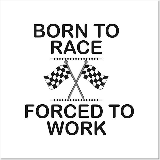 Racer - Born to race forced to work Wall Art by KC Happy Shop